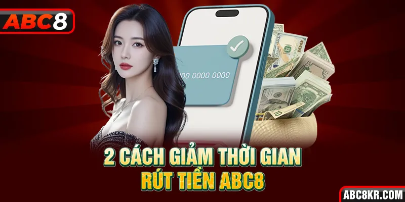 2 cách giảm thời gian rút tiền ABC8