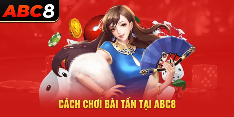 cách chơi bài tấn tại abc8