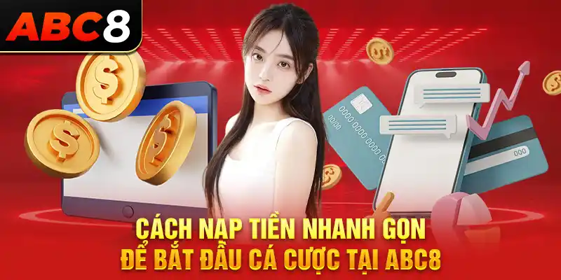 Cách nạp tiền nhanh gọn để bắt đầu cá cược tại ABC8