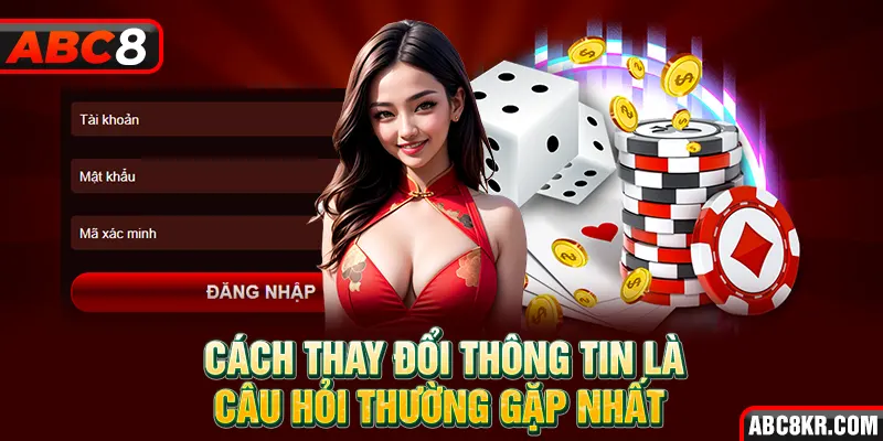 Cách thay đổi thông tin là câu hỏi thường gặp nhất 