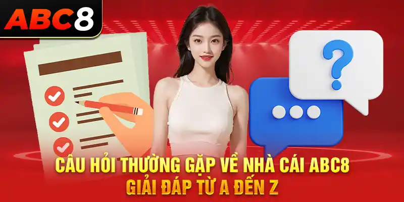 Câu hỏi thường gặp về nhà cái ABC8 – Giải đáp từ A đến Z