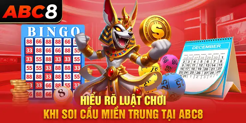 Hiểu rõ luật chơi khi soi cầu miền Trung tại ABC8 