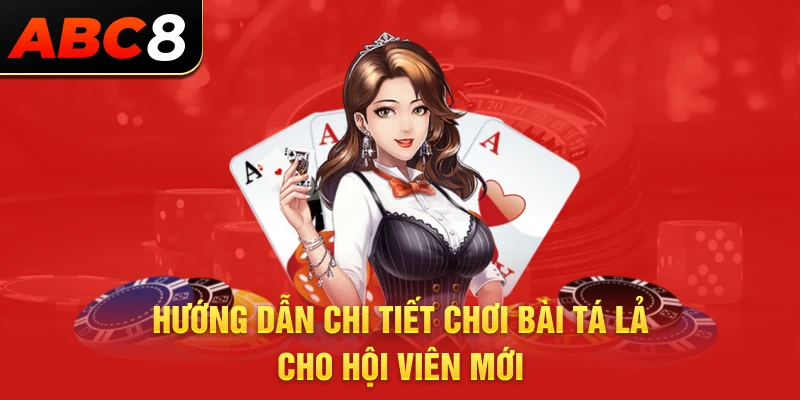 Hướng dẫn chi tiết chơi bài tá lả cho hội viên mới