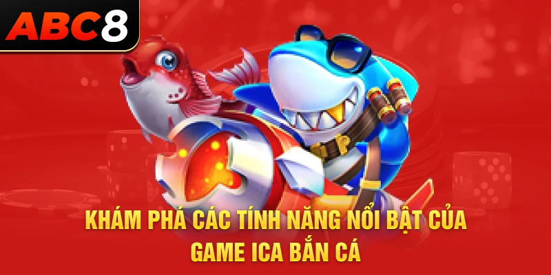 Khám phá các tính năng nổi bật của game Ica bắn cá