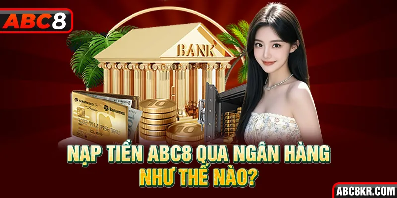 Nạp tiền ABC8 qua ngân hàng như thế nào?