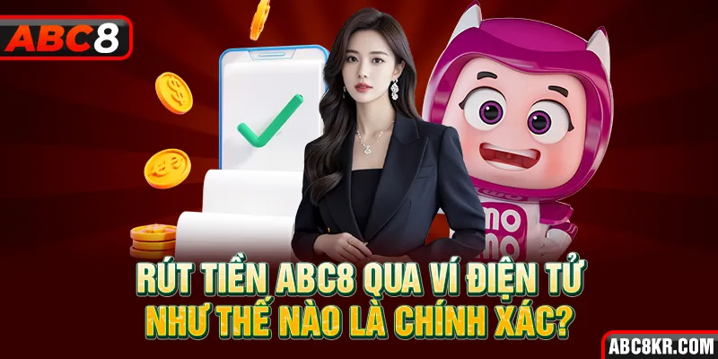 Rút tiền ABC8 qua ví điện tử như thế nào là chính xác?